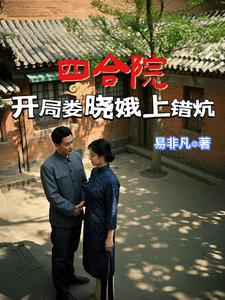 四合院：开局娄晓娥上错炕四合院：开局娄晓娥上错炕