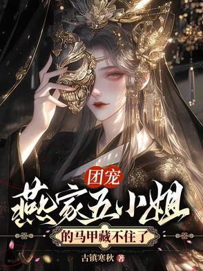 团宠：燕家五小姐的马甲藏不住了团宠：燕家五小姐的马甲藏不住了