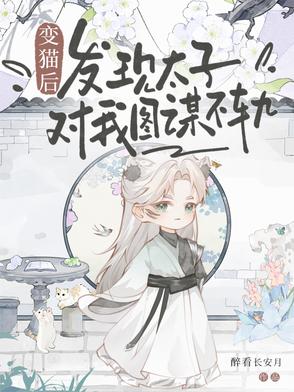 变猫后，发现太子对我图谋不轨变猫后，发现太子对我图谋不轨