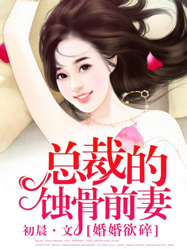 婚婚欲碎：总裁的蚀骨前妻婚婚欲碎：总裁的蚀骨前妻