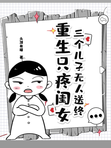 三个儿子无人送终，重生只疼闺女三个儿子无人送终，重生只疼闺女