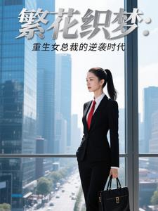 繁花织梦重生女总裁的逆袭时代繁花织梦重生女总裁的逆袭时代