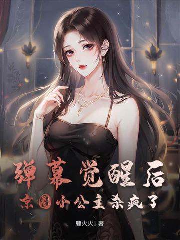 弹幕觉醒后，京圈小公主杀疯了弹幕觉醒后，京圈小公主杀疯了